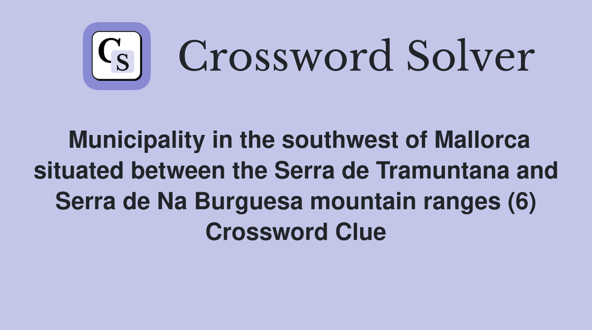 Municipality in the southwest of Mallorca situated between the Serra de Tramuntana and Serra de Na Burguesa mountain ranges (6) Crossword Clue