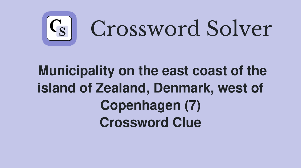 Municipality on the east coast of the island of Zealand, Denmark, west of Copenhagen (7) Crossword Clue