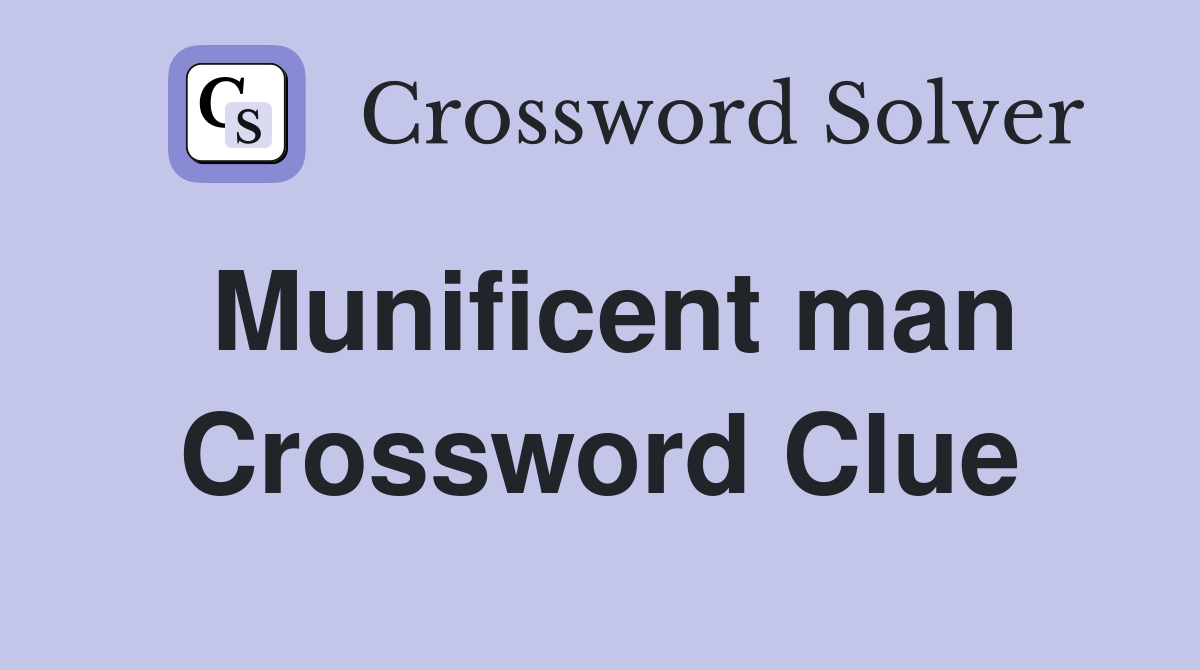 Munificent man Crossword Clue