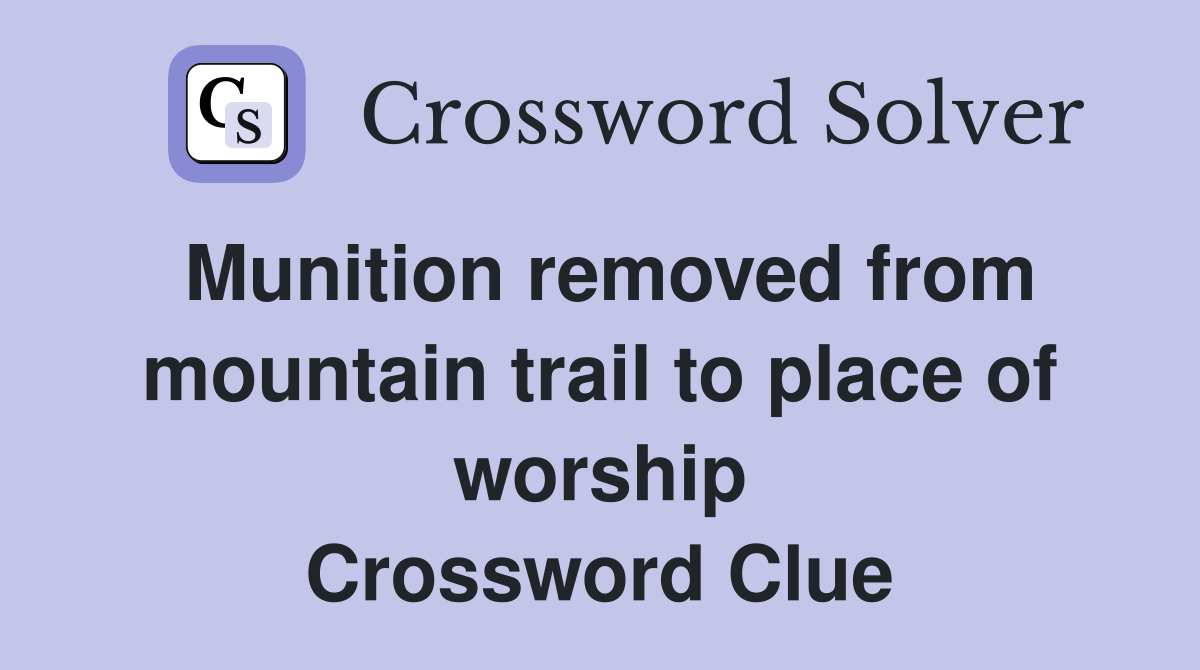 Munition removed from mountain trail to place of worship Crossword Clue