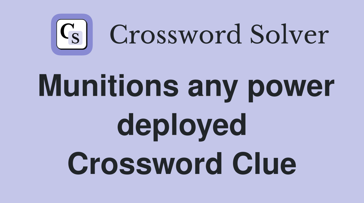 Munitions any power deployed Crossword Clue
