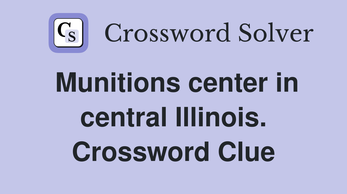 Munitions center in central Illinois. Crossword Clue