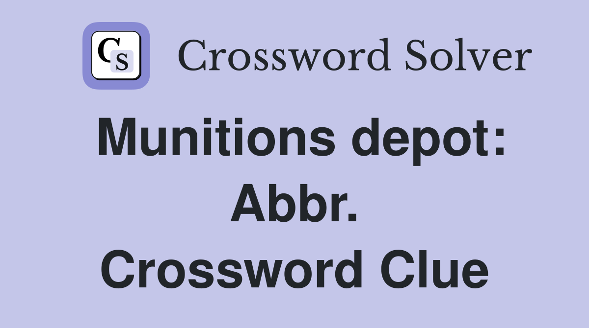 Munitions depot: Abbr. Crossword Clue