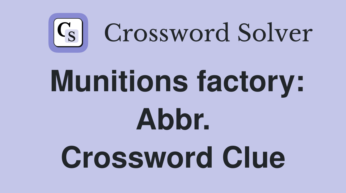 Munitions factory: Abbr. Crossword Clue