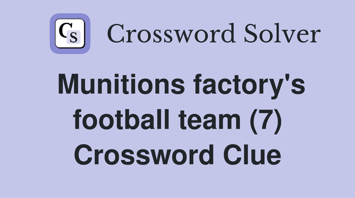Munitions factory's football team (7) Crossword Clue