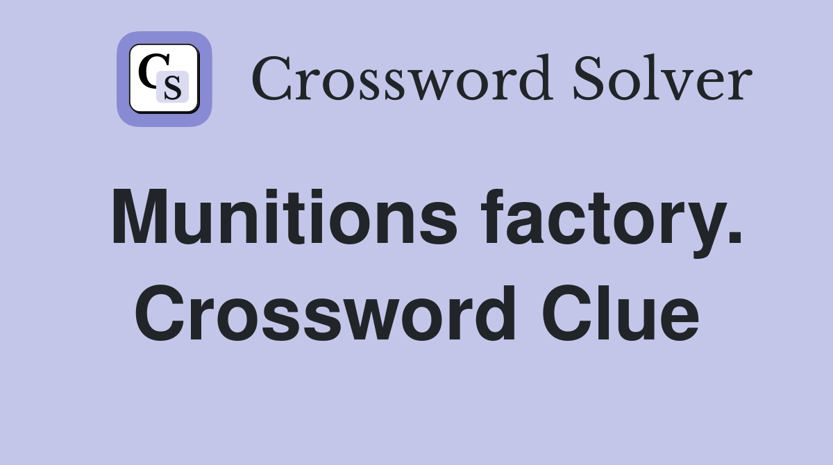 Munitions factory. Crossword Clue