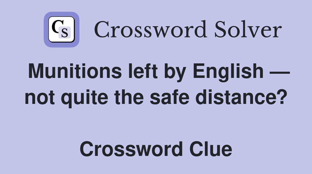 Munitions left by English — not quite the safe distance?  Crossword Clue