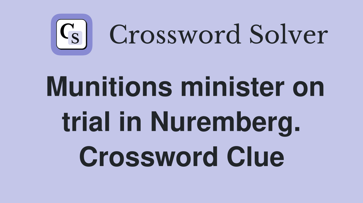Munitions minister on trial in Nuremberg. Crossword Clue