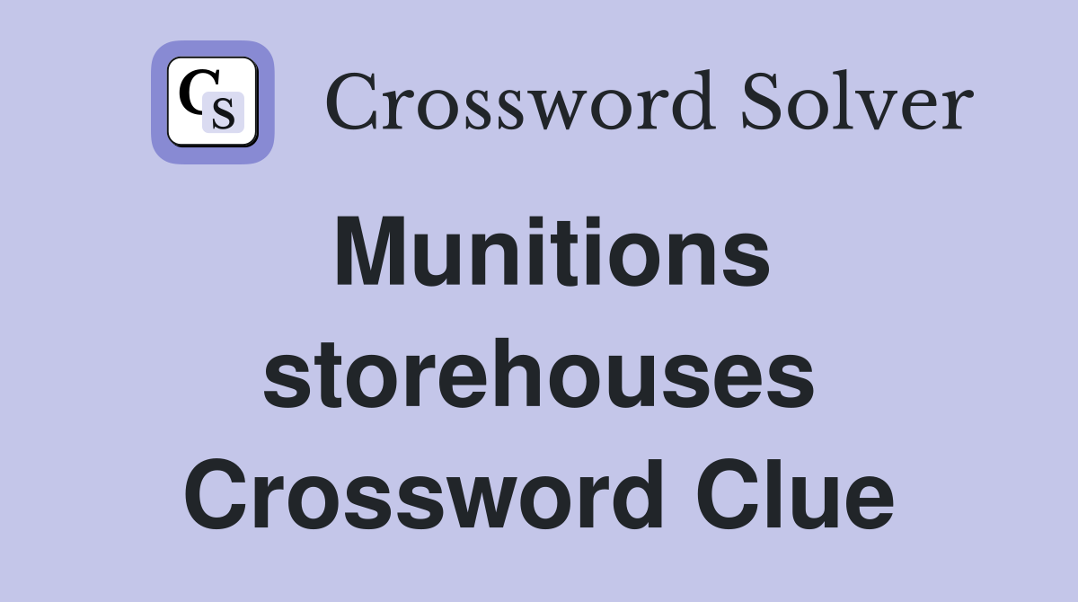 Munitions storehouses Crossword Clue