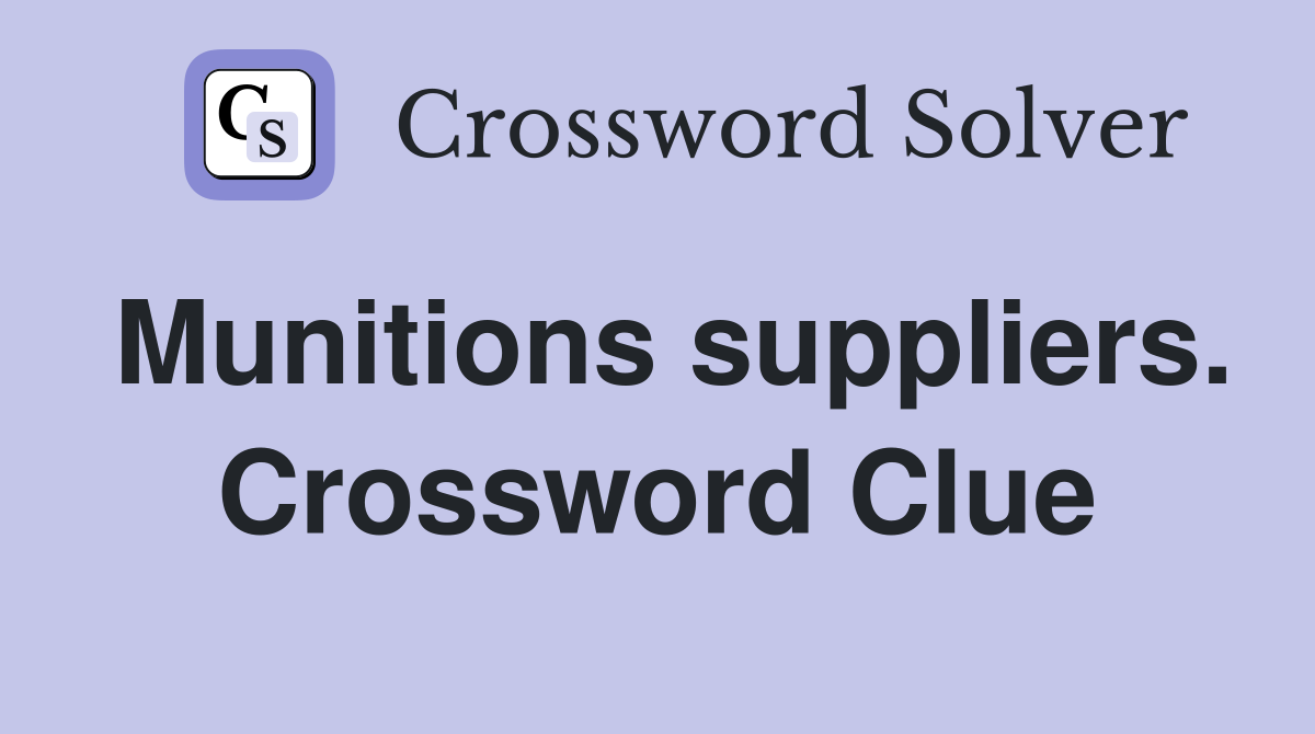 Munitions suppliers. Crossword Clue