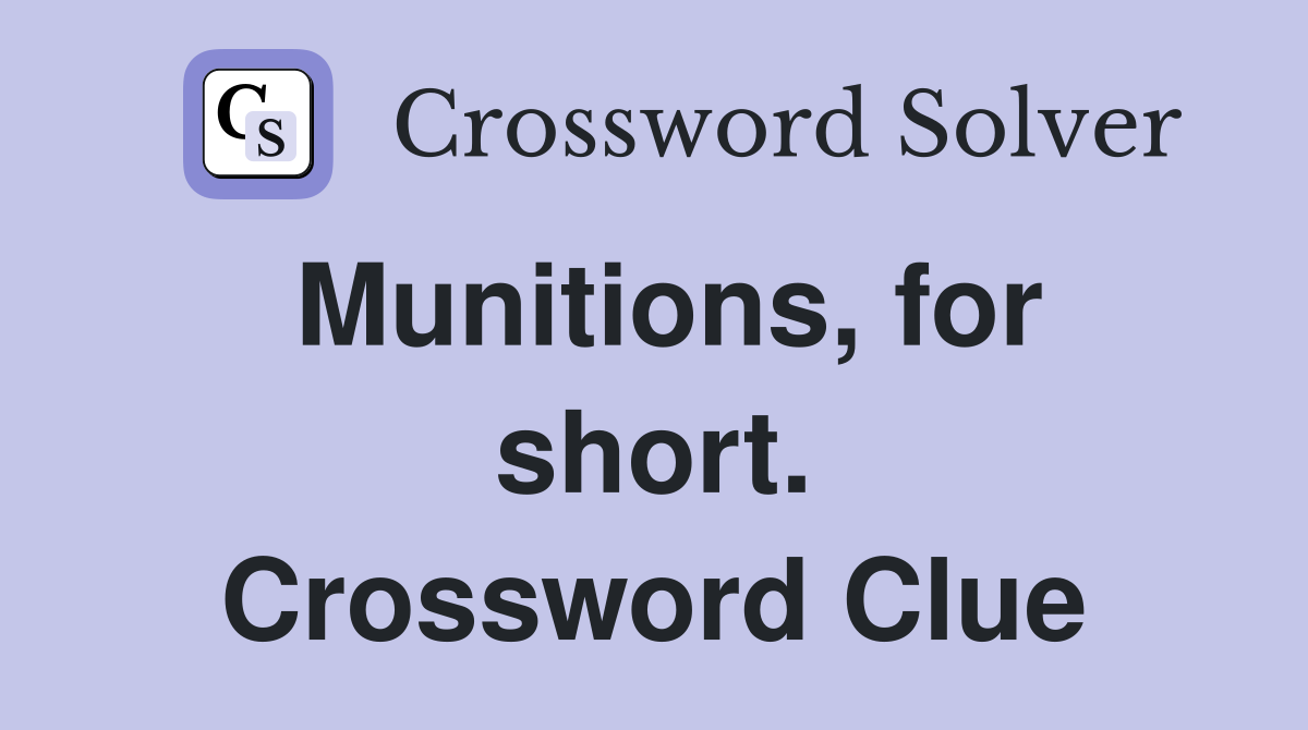 Munitions, for short. Crossword Clue