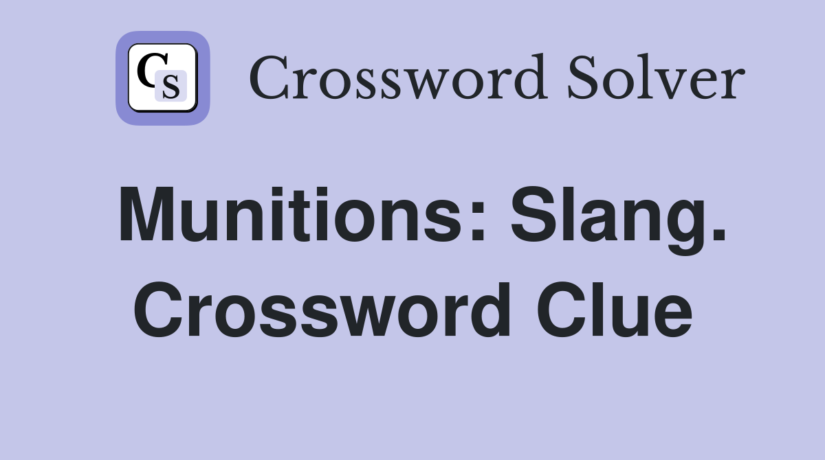 Munitions: Slang. Crossword Clue