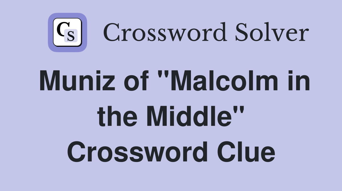 Muniz of "Malcolm in the Middle" Crossword Clue