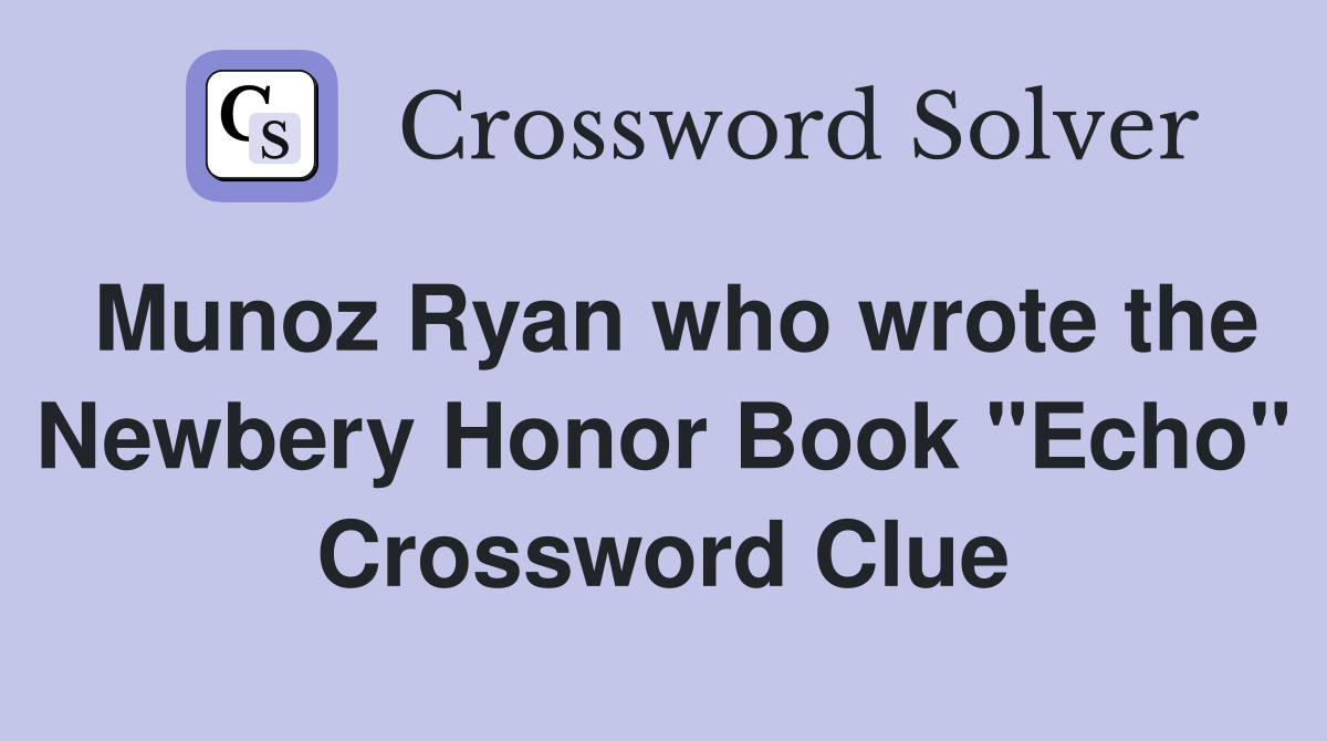 Munoz Ryan who wrote the Newbery Honor Book "Echo" Crossword Clue