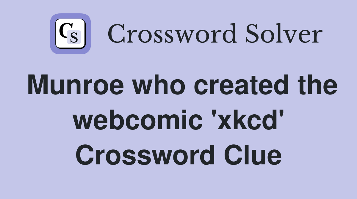 Munroe who created the webcomic 'xkcd' Crossword Clue