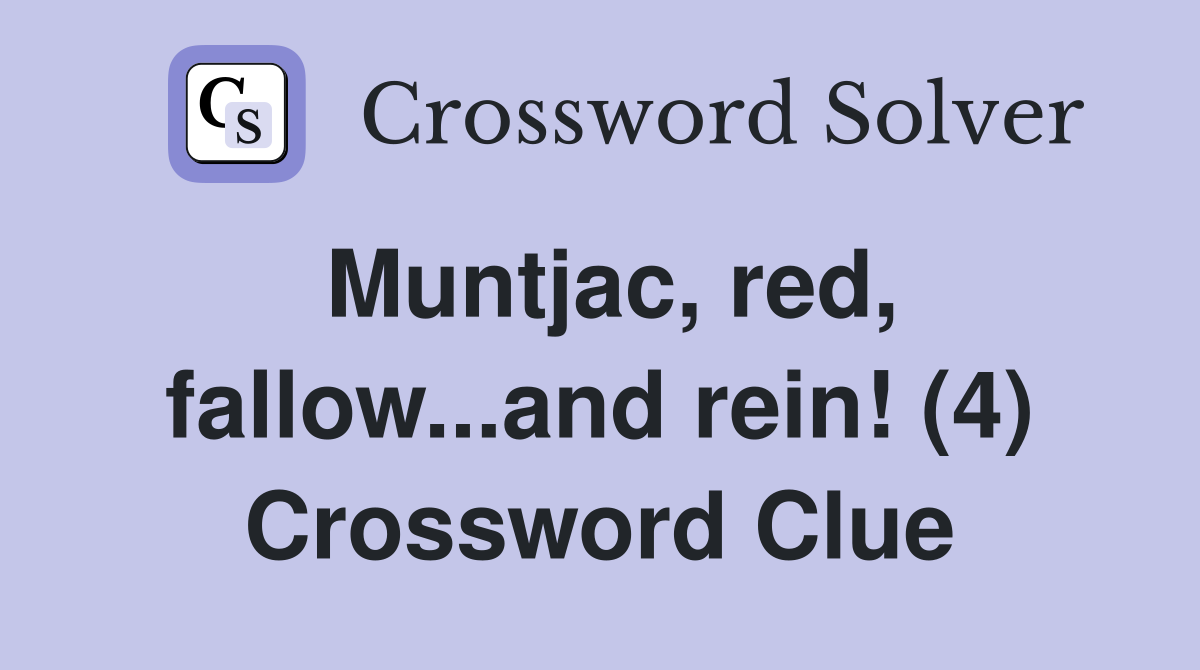 Muntjac, red, fallow...and rein! (4) Crossword Clue