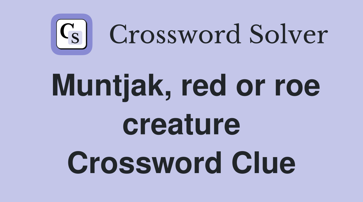 Muntjak, red or roe creature Crossword Clue