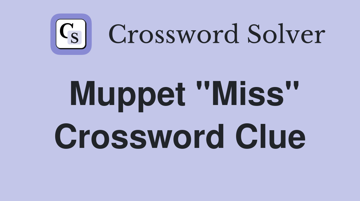 Muppet "Miss" Crossword Clue