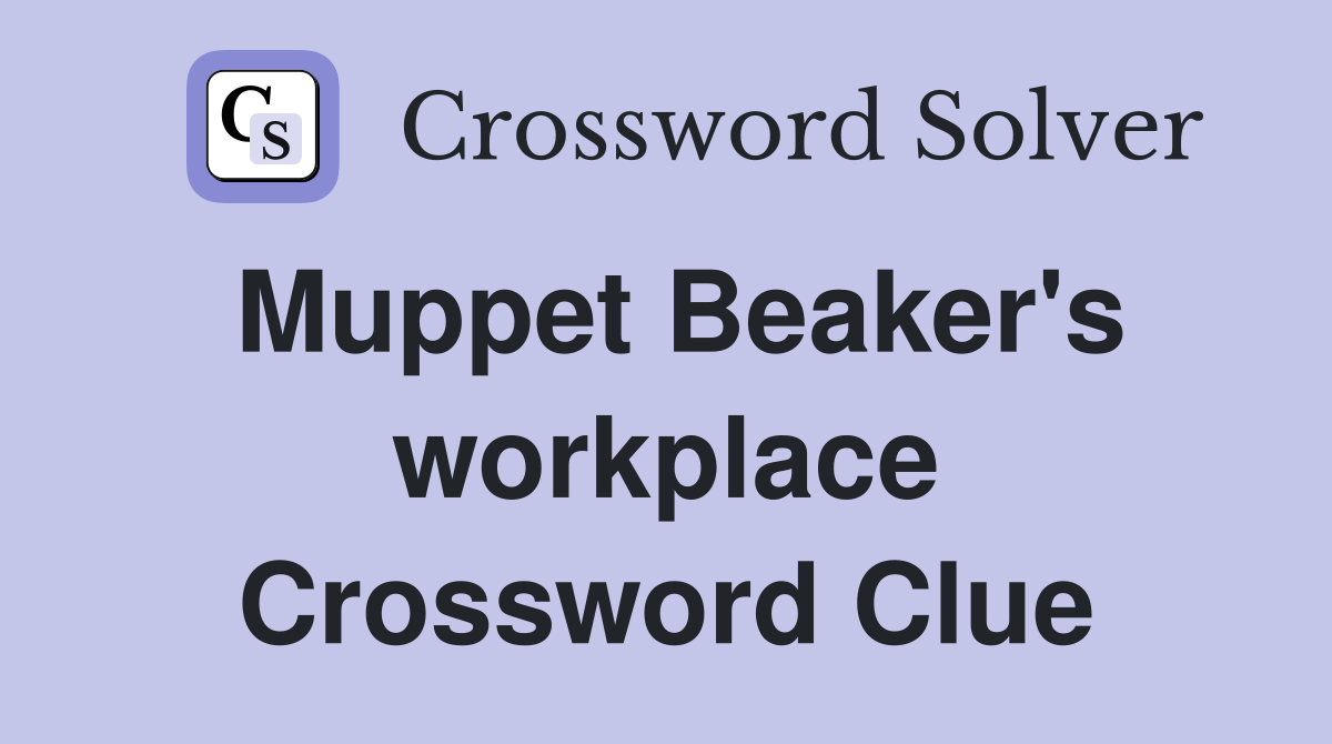 Muppet Beaker's workplace Crossword Clue