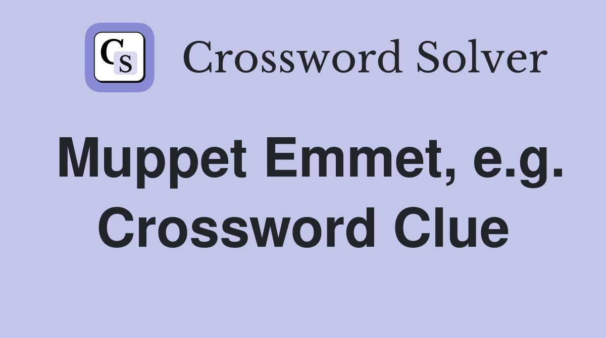 Muppet Emmet, e.g. Crossword Clue