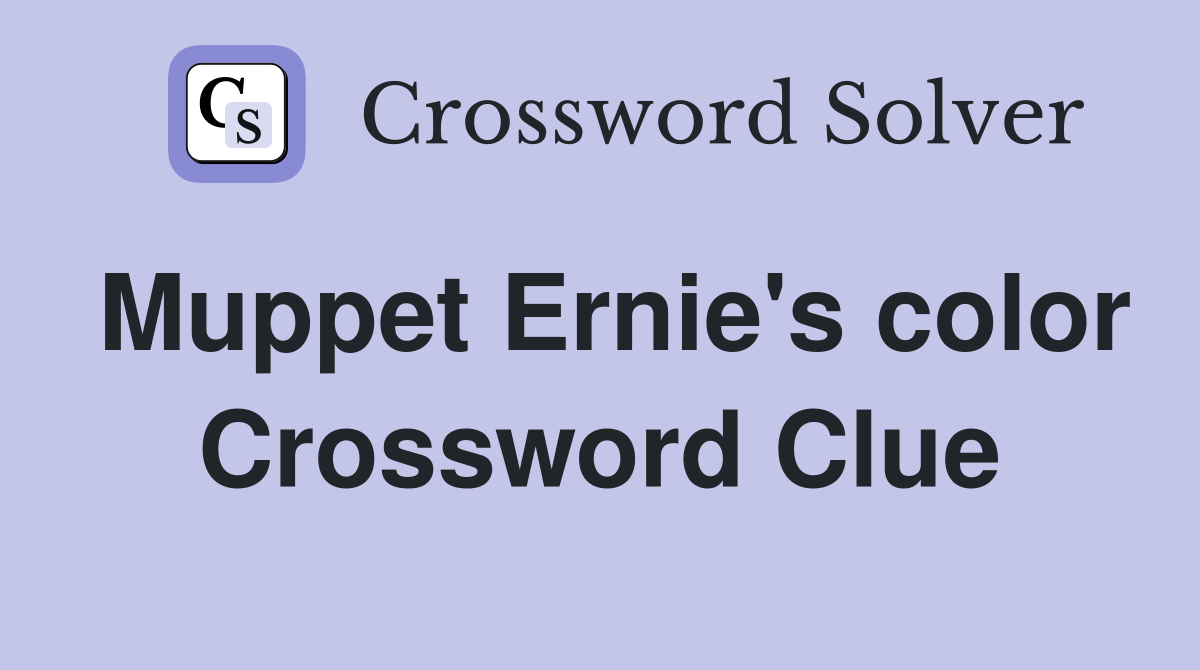 Muppet Ernie's color Crossword Clue