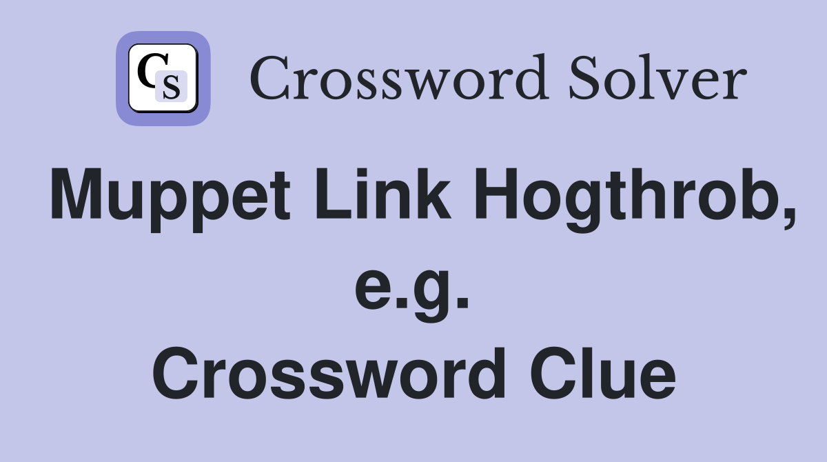Muppet Link Hogthrob, e.g. Crossword Clue