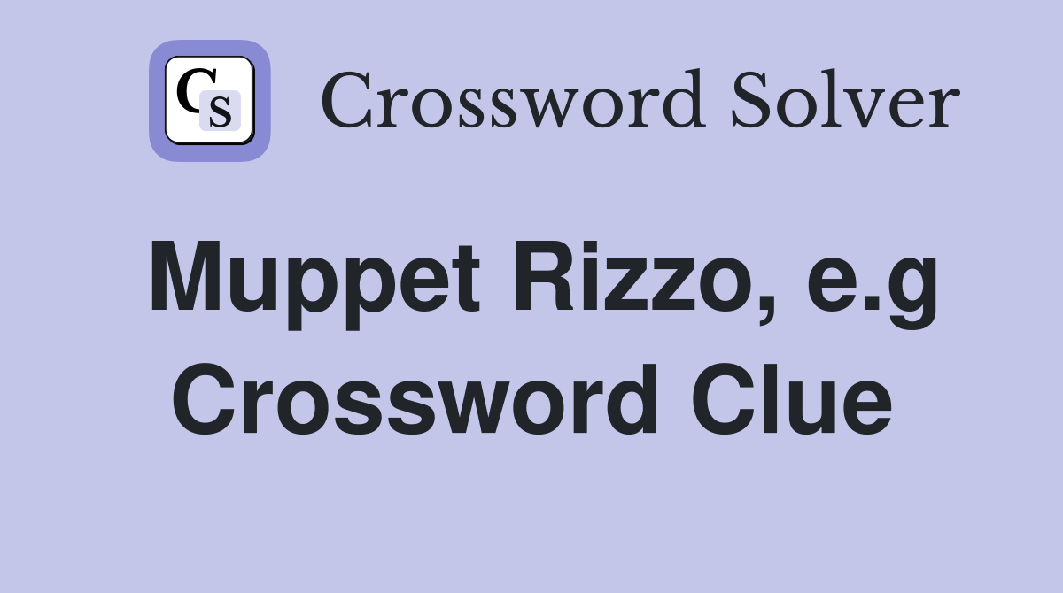 Muppet Rizzo, e.g Crossword Clue