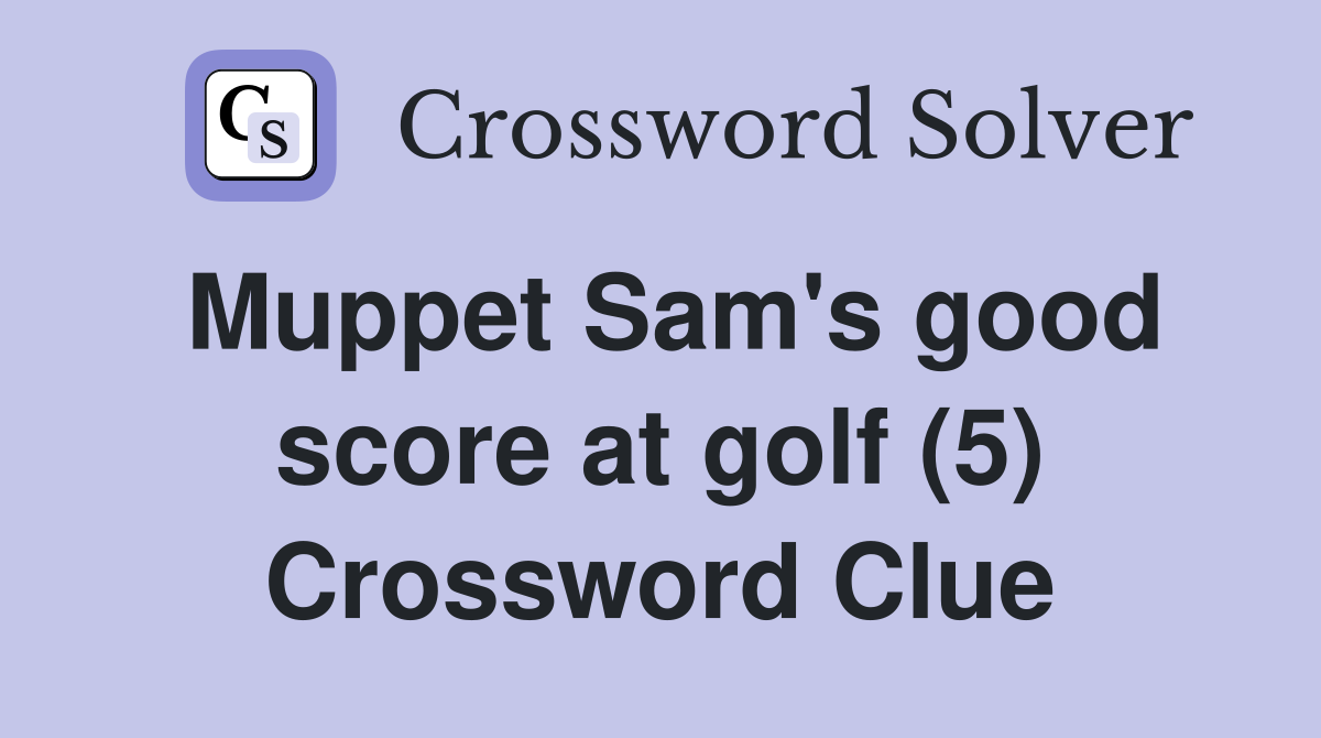 Muppet Sam's good score at golf (5) Crossword Clue