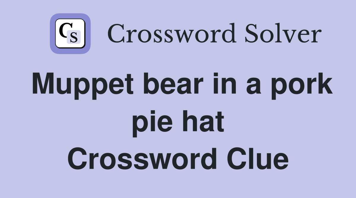 Muppet bear in a pork pie hat Crossword Clue