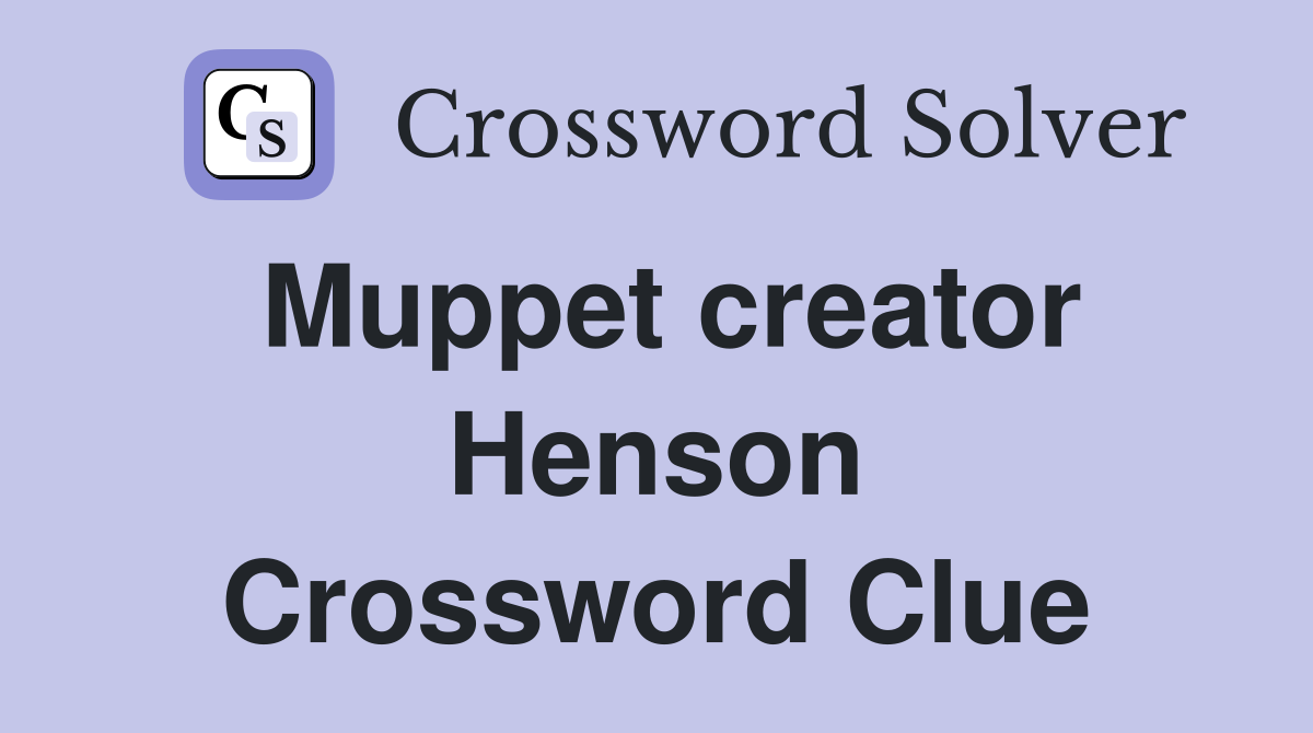 Muppet creator Henson Crossword Clue