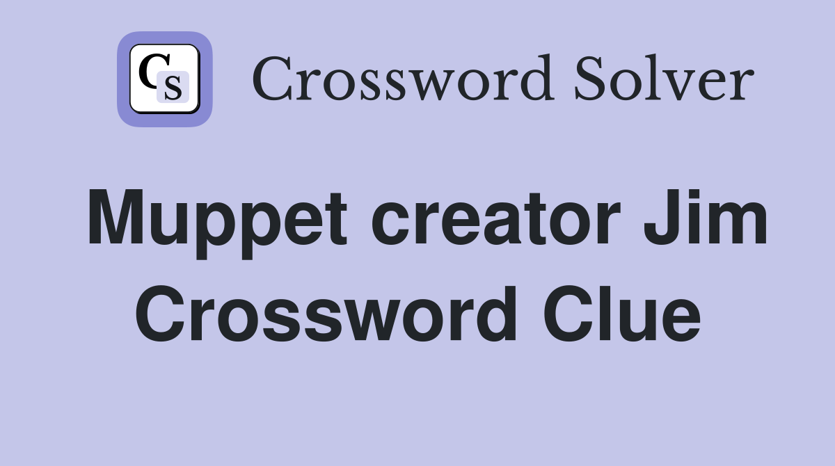 Muppet creator Jim Crossword Clue