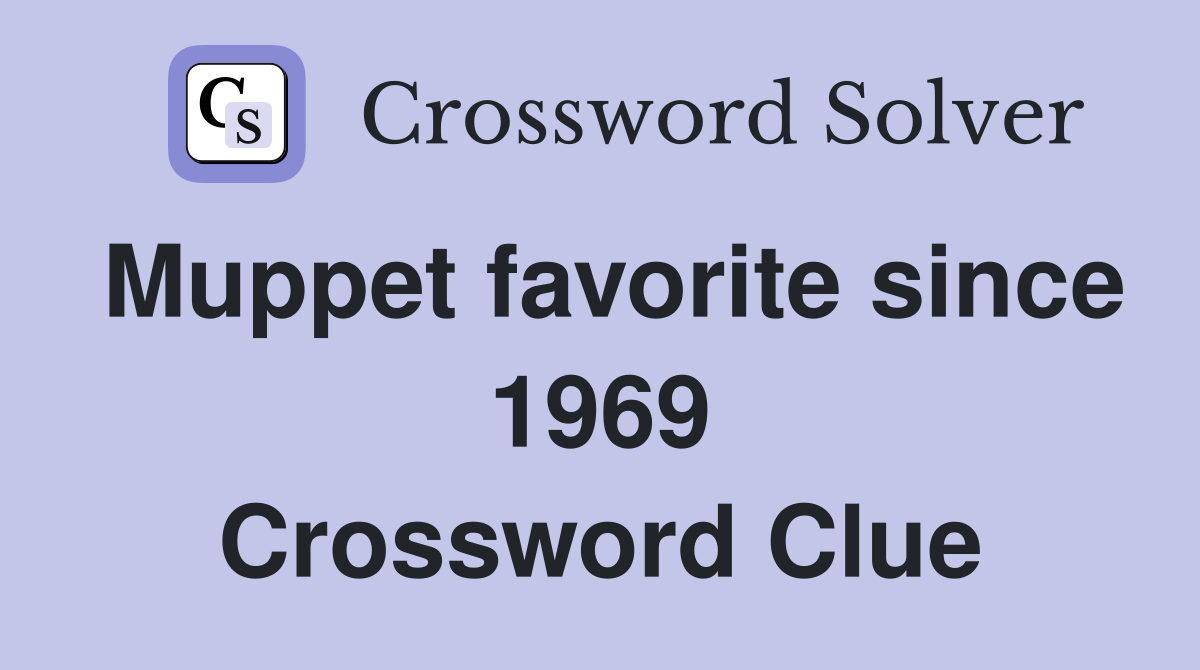 Muppet favorite since 1969 Crossword Clue