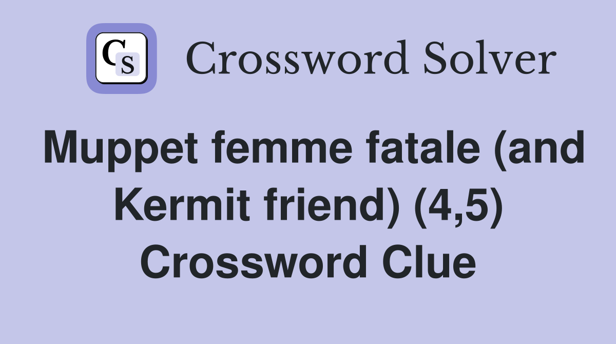 Muppet femme fatale (and Kermit friend) (4,5) Crossword Clue