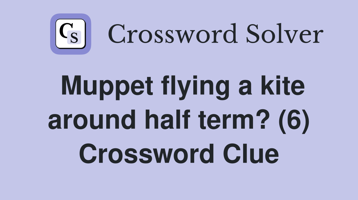 Muppet flying a kite around half term? (6) Crossword Clue