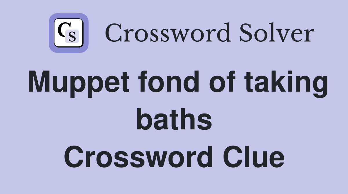 Muppet fond of taking baths Crossword Clue