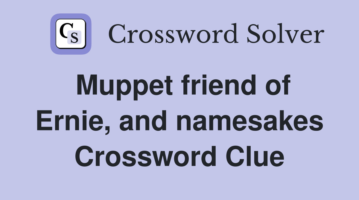 Muppet friend of Ernie, and namesakes Crossword Clue