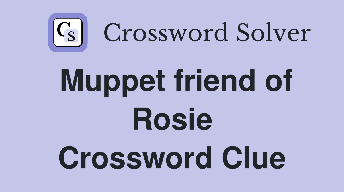 Muppet friend of Rosie Crossword Clue