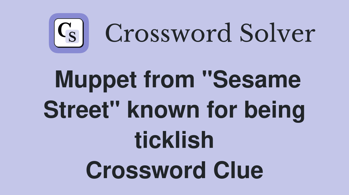 Muppet from "Sesame Street" known for being ticklish Crossword Clue