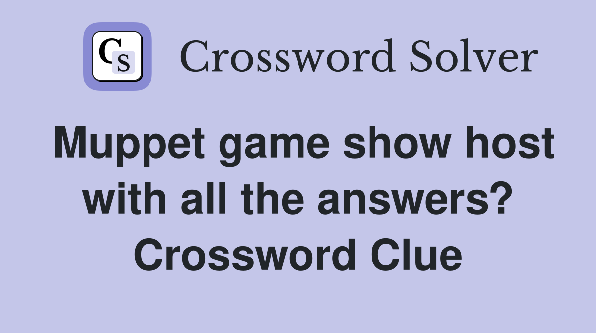 Muppet game show host with all the answers? Crossword Clue