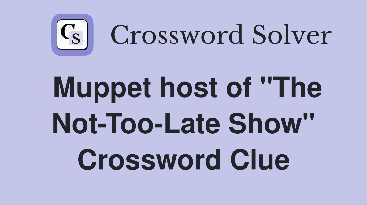 Muppet host of "The Not-Too-Late Show" Crossword Clue