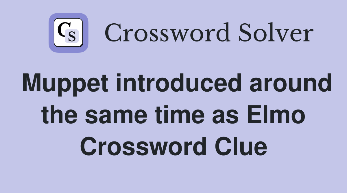 Muppet introduced around the same time as Elmo Crossword Clue
