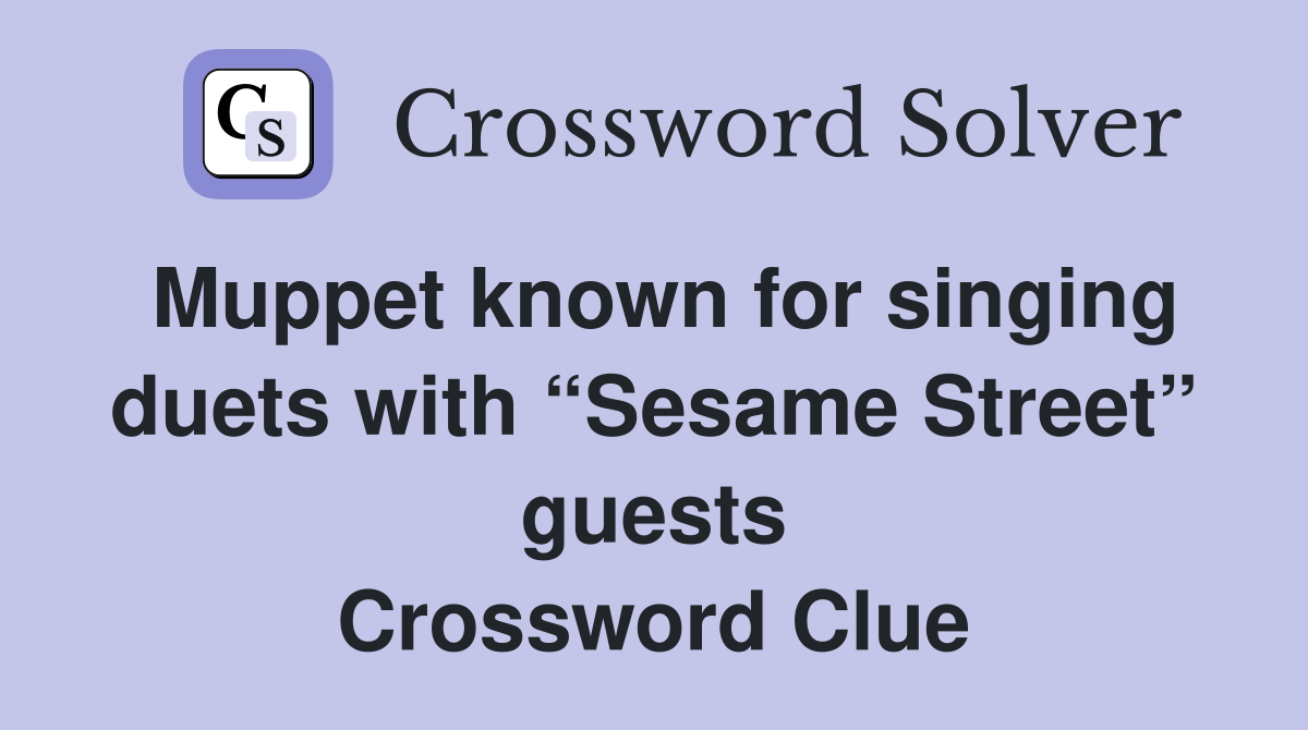 Muppet known for singing duets with “Sesame Street” guests Crossword Clue