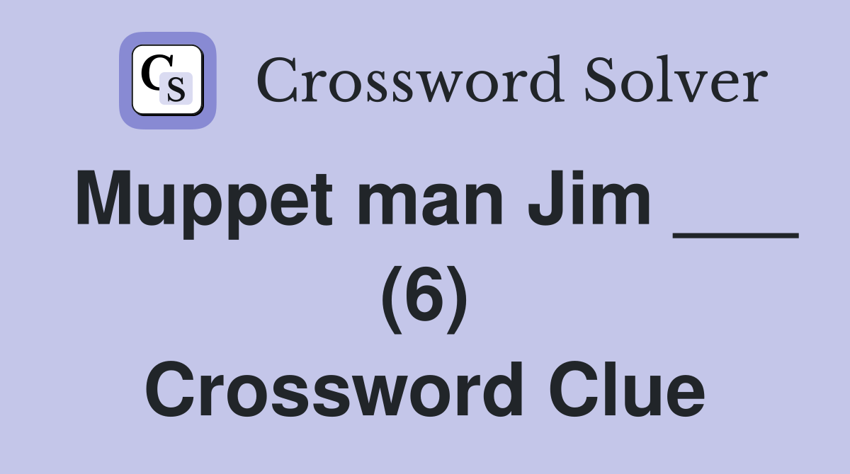 Muppet man Jim ___ (6) Crossword Clue
