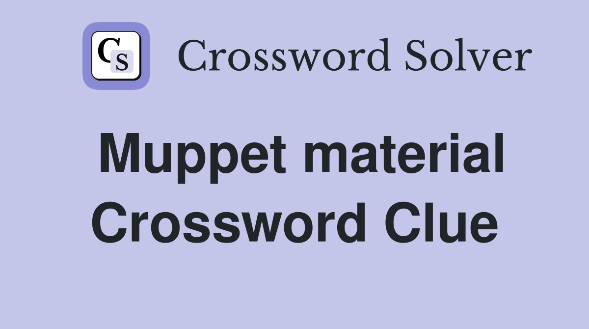 Muppet material Crossword Clue