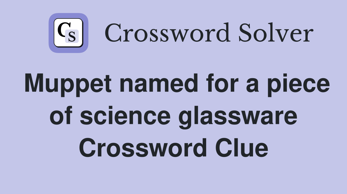 Muppet named for a piece of science glassware Crossword Clue