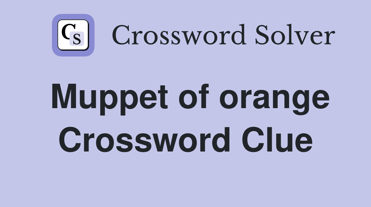 Muppet of orange Crossword Clue