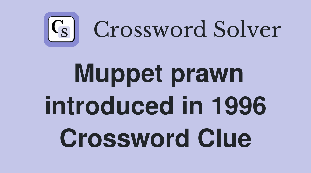 Muppet prawn introduced in 1996 Crossword Clue