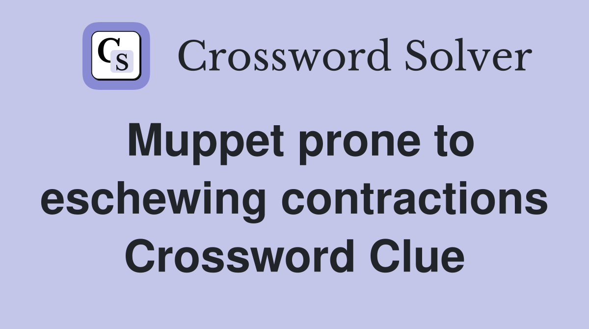 Muppet prone to eschewing contractions Crossword Clue