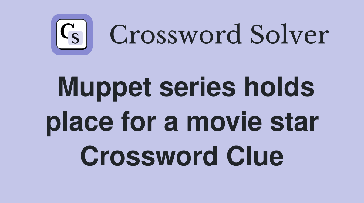Muppet series holds place for a movie star Crossword Clue