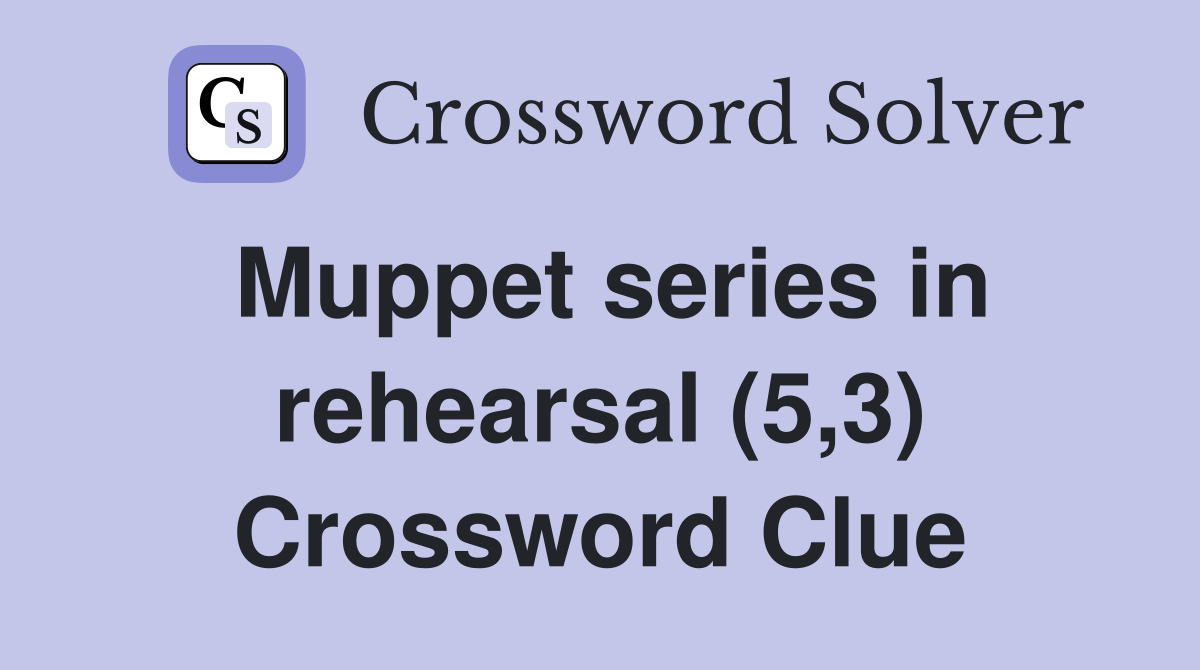 Muppet series in rehearsal (5,3) Crossword Clue